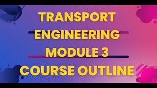 MODULE 3 TRANSPORT ENGINEERING COURSE OUTLINECIVILENGINEERING [upl. by Ahsaekal874]