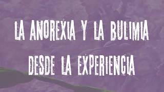 LA ANOREXIA Y LA BULIMIA DESDE LA EXPERIENCIA [upl. by Lavella]