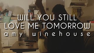 Will You Still Love Me Tomorrow  Amy Winehouse Cover [upl. by Pietra924]