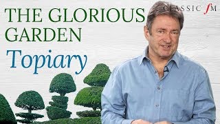 Topiary  The Glorious Garden  Classic FM [upl. by Heindrick]