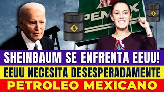 Sheinbaum Se Enfrenta a EEUU EEUU Necesita DESESPERADAMENTE Petróleo Mexicano [upl. by Gelman610]