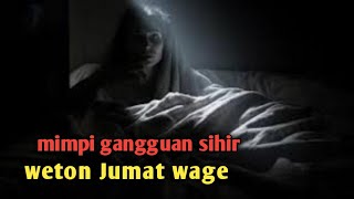 weton jumat wage mimpi gangguan sihir [upl. by Faith901]