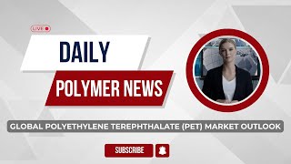 Polymer News Global Polyethylene Terephthalate PET Market Outlook polyethylene [upl. by Alvis395]