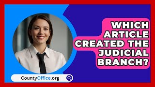 Which Article Created the Judicial Branch  CountyOfficeorg [upl. by Mora295]