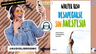 Desapegarse sin Anestesia de Walter Riso Audiolibro Resumen [upl. by Mellette]