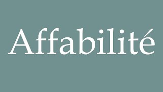 How to Pronounce Affabilité Affability Correctly in French [upl. by Stouffer]