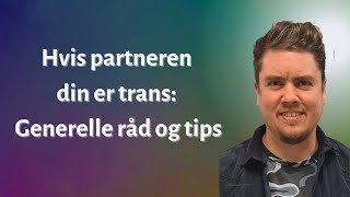 Hvis partneren din er trans Generelle råd og tips [upl. by Adalbert]