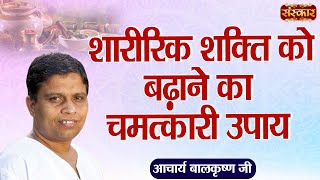 शारीरिक शक्ति को बढ़ाने का चमत्कारी उपाय  Physical Strength  Acharya Balkrishna Ji  Sanskar TV [upl. by Mellisent355]