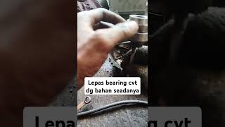 Cara lepas bearing CVT dengan bahan seadanya tanpa alat khusus tutorialyoutube ganti [upl. by Mcquillin808]