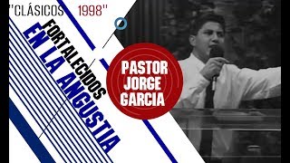 FORTALECIDOS EN LA ANGUSTIA Pastor Jorge Garcia quotClásicos 1998quot [upl. by Yeca993]