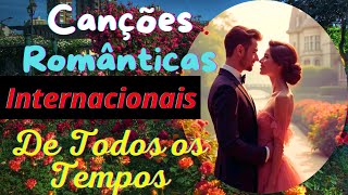 💕💕Canções Românticas Internacionais De Todos Os Tempos 💕💕AS MELHORES💕💕 [upl. by Ethelinda]