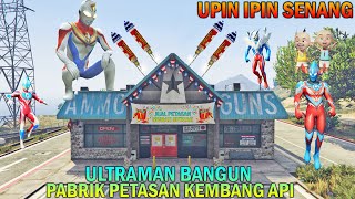 ULTRAMAN BANGUN PABRIK PETASAN KEMBANG API UPIN IPIN SENANG  GTA 5 BOCIL SULTAN [upl. by Aniakudo]