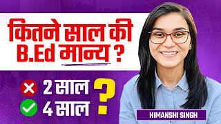 Old BEd Invalid BEd 2 years or 4 years explained by Himanshi Singh [upl. by Tedric]