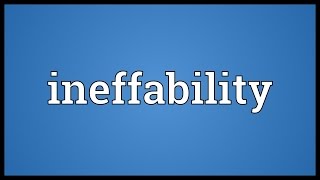 Ineffability Meaning [upl. by Sudhir605]