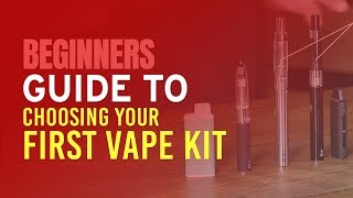 Beginners Guide to Choosing Your First Vape Kit [upl. by Yremogtnom]