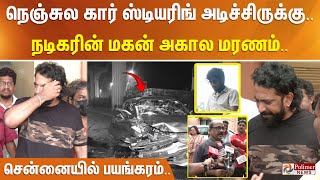 நெஞ்சுல கார் ஸ்டியரிங் அடிச்சிருக்கு நடிகரின் மகன் அகால மரணம் சென்னையில் பயங்கரம் வேதனை குரல் [upl. by Aicssej]