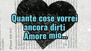 Quante cose vorrei ancora dirti… amoremio [upl. by Nollek]