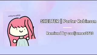 SHELTER  Porter Robinson  Remixed by Cooljames2723 [upl. by Alodee]