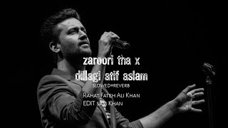 zaroori tha x dillagi atif aslam  slowed reverb [upl. by Cornall594]