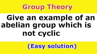 36Give an example of abelian group which is not cyclic [upl. by Fayette]