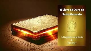 O Livro de Ouro de Saint Germain  A Sagrada Alquimia do Eu Sou  Audiolivro Completo [upl. by Sisson475]