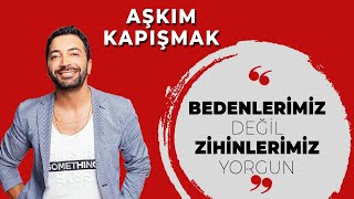 Bedenlerimiz değil zihinlerimiz yorgun  Aşkım Kapışmak Anlatıyor  Ünlü Sohbetleri [upl. by Yevoc]