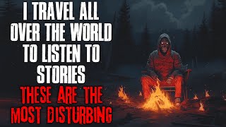 quotI Travel All Over The World To Listen To Stories These Are The Most Disturbingquot Creepypasta [upl. by Etteneg]