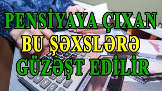 PENSİYAYA ÇIXAN BU ŞƏXSLƏRƏ GÜZƏŞT EDİLİR [upl. by Ailerua]