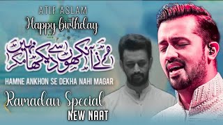 New Naat  Hamne Ankhon Se Dakha Nahi Magar  Atif Aslam  Ai  Full With Urdu Lyrics  2024 [upl. by Daney]