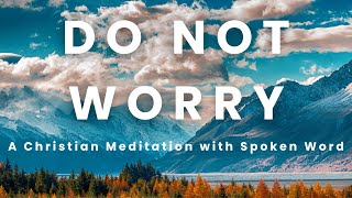 DO NOT WORRY  Instrumental Music for Quiet Time with Spoken Word  Slow Down With God [upl. by Quintie188]