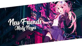 🌺 Nightcore 🌺 New Friends  Maty Noyes 🌺 [upl. by Mclaurin559]