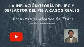 La Inflación Teoría sobre IPC y Deflactor del PIB y casos reales aplicados Capítulo N°3 Parte I [upl. by Enahpets]