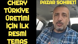 CHERY TÜRKİYE ÜRETİMİ İÇİN İLK RESMİ GÖRÜŞME  PAZAR SOHBETİ [upl. by Miner]