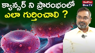 How to Detect Cancer in the Beginning  DrSrinivas Chakravarthy MedPlusONETV [upl. by Remliw]