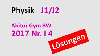 PHYSIK Kursstufe Abitur 2017 Nr I 4 Lösungen  GYM BW [upl. by Bruckner]