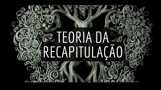 Teoria da Recapitulação [upl. by Harehs]