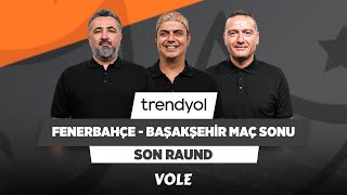 Fenerbahçe  Başakşehir Maç Sonu  Serdar Ali Çelikler Ali Ece amp Emek Ege  Son Raund [upl. by Akeim]