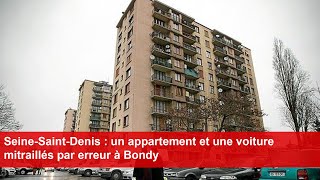 SeineSaintDenis  un appartement et une voiture mitraillés par erreur à Bondy [upl. by Rosenstein343]