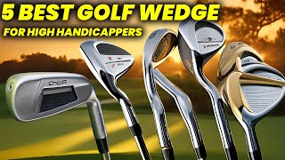 5 Best Golf Wedge for High Handicappers 2024 Perfect Wedge for senior and High Handicaps [upl. by Ahsurej]