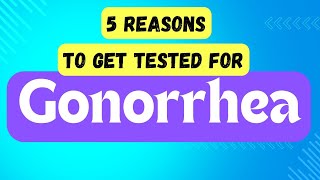 5 Critical Reasons to Get Tested for Gonorrhea [upl. by Amice]