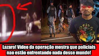 Lazaro Vídeo da operação mostra que policiais não estão enfrentando nada desse mundo [upl. by Pesek670]