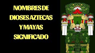 Nombres de Dioses Aztecas y Mayas [upl. by Adnamor]