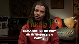 Akala x Black British History  An Introduction  Part 2 [upl. by Delila]