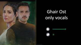 Ghair  OST  Waqar Ali  Ushna Shah  Usama Khan  Adeel Hussain Vocals Only [upl. by Orenid]