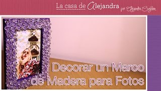 Como Decorar un Marco de Madera para Fotos DIY Alejandra Coghlan [upl. by Adnalue]