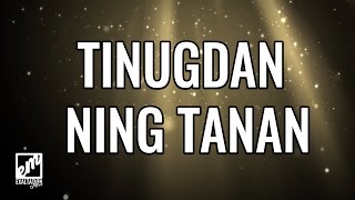 Tinugdan Ning Tanan with Lyrics [upl. by Ainitsirc]