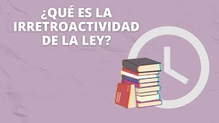 ¿Qué es la irretroactividad de la ley [upl. by Schindler]