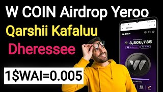 W Coin Airdrop Yeroo Qarshii Nuuf Kafaaluu Dherressee  W COIN Airdrop New Update [upl. by Milty]