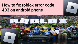 How to fix roblox error code 403 on android phone [upl. by Margaretha35]