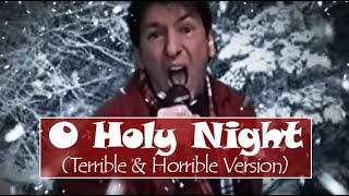 O Holy Night Terrible amp Horrible Version [upl. by Brogle]